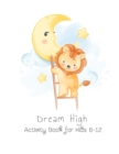 Dream High Activity Book for Kids 6-12 : Mazes, Connect the Dots, Coloring Animals, Picture Puzzles, and More! - Book