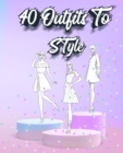 40 Outfits To Style : Create Your Fashion Style Workbook - Drawing Workbook for Teens and Adults - Fashion Design Drawings Outfits - Book