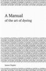 A Manual of the Art of Dyeing - Book