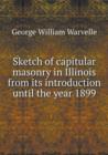 Sketch of Capitular Masonry in Illinois from Its Introduction Until the Year 1899 - Book