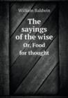 The Sayings of the Wise Or, Food for Thought - Book