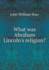 What Was Abraham Lincoln's Religion? - Book