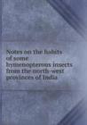 Notes on the Habits of Some Hymenopterous Insects from the North-West Provinces of India - Book