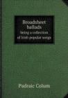 Broadsheet Ballads Being a Collection of Irish Popular Songs - Book