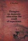Thoughts on Domestic Education the Result of Experience - Book