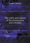 The Coins and Tokens of the Possessions and Colonies - Book