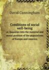 Conditions of Social Well-Being Or, Inquiries Into the Material and Moral Position of the Populations of Europe and America - Book