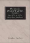 The Annals of Covent Garden Theatre from 1732 to 1897 Y Henry Saxe Wyndham - Book