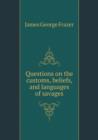Questions on the customs, beliefs, and languages of savages - Book