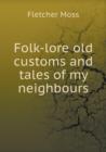 Folk-Lore Old Customs and Tales of My Neighbours - Book