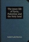 The Inner Life of Syria, Palestine and the Holy Land - Book