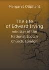The Life of Edward Irving Minister of the National Scotch Church, London - Book
