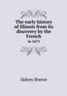 The Early History of Illinois from Its Discovery by the French in 1673 - Book