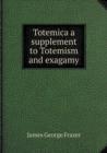 Totemica a supplement to Totemism and exagamy - Book