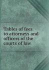 Tables of Fees to Attorneys and Officers of the Courts of Law - Book