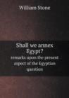 Shall We Annex Egypt? Remarks Upon the Present Aspect of the Egyptian Question - Book