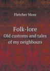 Folk-Lore Old Customs and Tales of My Neighbours - Book
