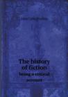 The History of Fiction Being a Critical Account - Book