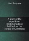 A State of the Expedition from Canada as Laid Before the House of Commons - Book