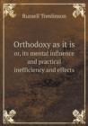 Orthodoxy as It Is Or, Its Mental Influence and Practical Inefficiency and Effects - Book