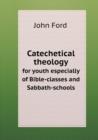 Catechetical Theology for Youth Especially of Bible-Classes and Sabbath-Schools - Book