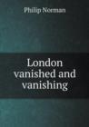 London Vanished and Vanishing - Book