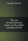The Use of Instrumental Music in the Public Worship of God - Book