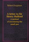 A Letter to Sir Henry Halford a Method of Inoculating the Small-Pox - Book
