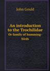An introduction to the Trochilidae Or family of humming-birds - Book