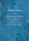 The Spirit of Athens Being a Political and Philosophical Investigation of the History of That Republic - Book