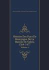 Histoire Des Ducs de Bourgogne de La Maison de Valois, 1364-1477 Volume 4 - Book