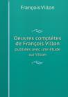 Oeuvres Completes de Francois Villon Publiees Avec Une Etude Sur Villon - Book