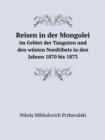 Reisen in Der Mongolei Im Gebiet Der Tanguten Und Den Wusten Nordtibets in Den Jahren 1870 Bis 1873 - Book
