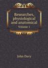 Researches, Physiological and Anatomical Volume 1 - Book