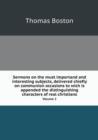 Sermons on the Must Importand and Interesting Subjects, Delivered Chiefly on Communion Occasions to Wich Is Appended the Distinguishing Characters of Real Christians Volume 2 - Book