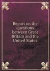 Report on the Questions Between Great Britain and the United States - Book