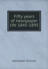 Fifty Years of Newspaper Life 1845-1895 - Book
