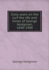 Sixty Years on the Turf the Life and Times of George Hodgman, 1840-1900 - Book