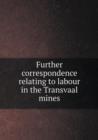 Further Correspondence Relating to Labour in the Transvaal Mines - Book