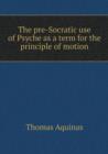 The Pre-Socratic Use of Psyche as a Term for the Principle of Motion - Book