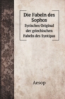 Die Fabeln des Sophos : Syrisches Original der griechischen Fabeln des Syntipas - Book