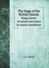 The Dogs of the British Islands : Being a Series of Articles and Letters by various contributors - Book
