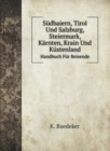Sudbaiern, Tirol Und Salzburg, Steiermark, Karnten, Krain Und Kustenland : Handbuch Fur Reisende - Book