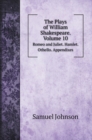 The Plays of William Shakespeare. Volume 10 : Romeo and Juliet. Hamlet. Othello. Appendixes - Book