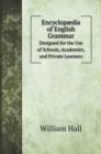 Encyclopaedia of English Grammar : Designed for the Use of Schools, Academies, and Private Learners - Book