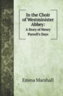 In the Choir of Westminister Abbey : A Story of Henry Purcell's Days - Book