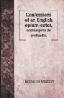 Confessions of an English opium-eater, : and suspiria de profundis. - Book