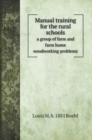 Manual training for the rural schools : a group of farm and farm home woodworking problems - Book
