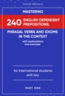 Mastering 240 English Dependent Prepositions, Phrasal Verbs and Idioms in the Context : Part One - eBook