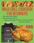 Ninja Foodi Grill Cookbook For Beginners : Quick-To-Make Recipes for Indoor Grilling & Air Frying to Enjoy the Holidays & Festive Season, Dehydrate, Fry, Bake, Roast, and Slow Cook Healthy Low Carb Di - Book